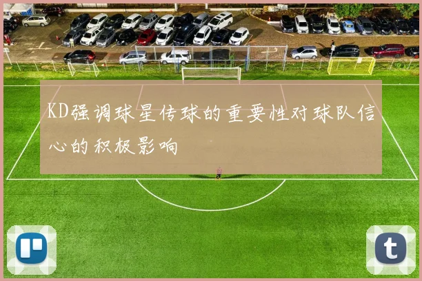 KD强调球星传球的重要性对球队信心的积极影响