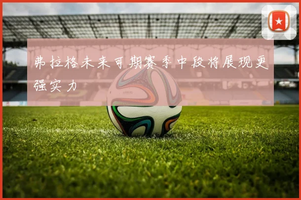 弗拉格未来可期赛季中段将展现更强实力