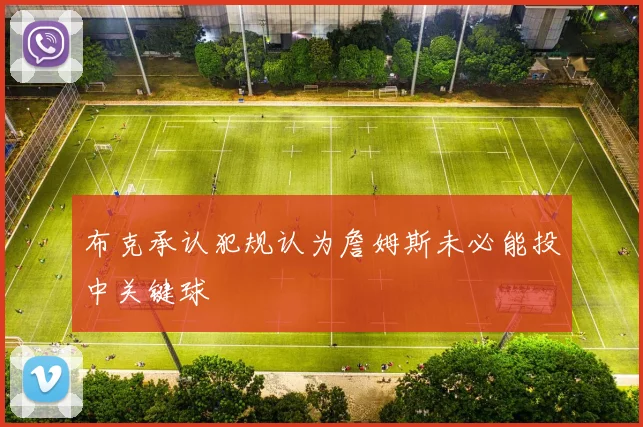 布克承认犯规认为詹姆斯未必能投中关键球